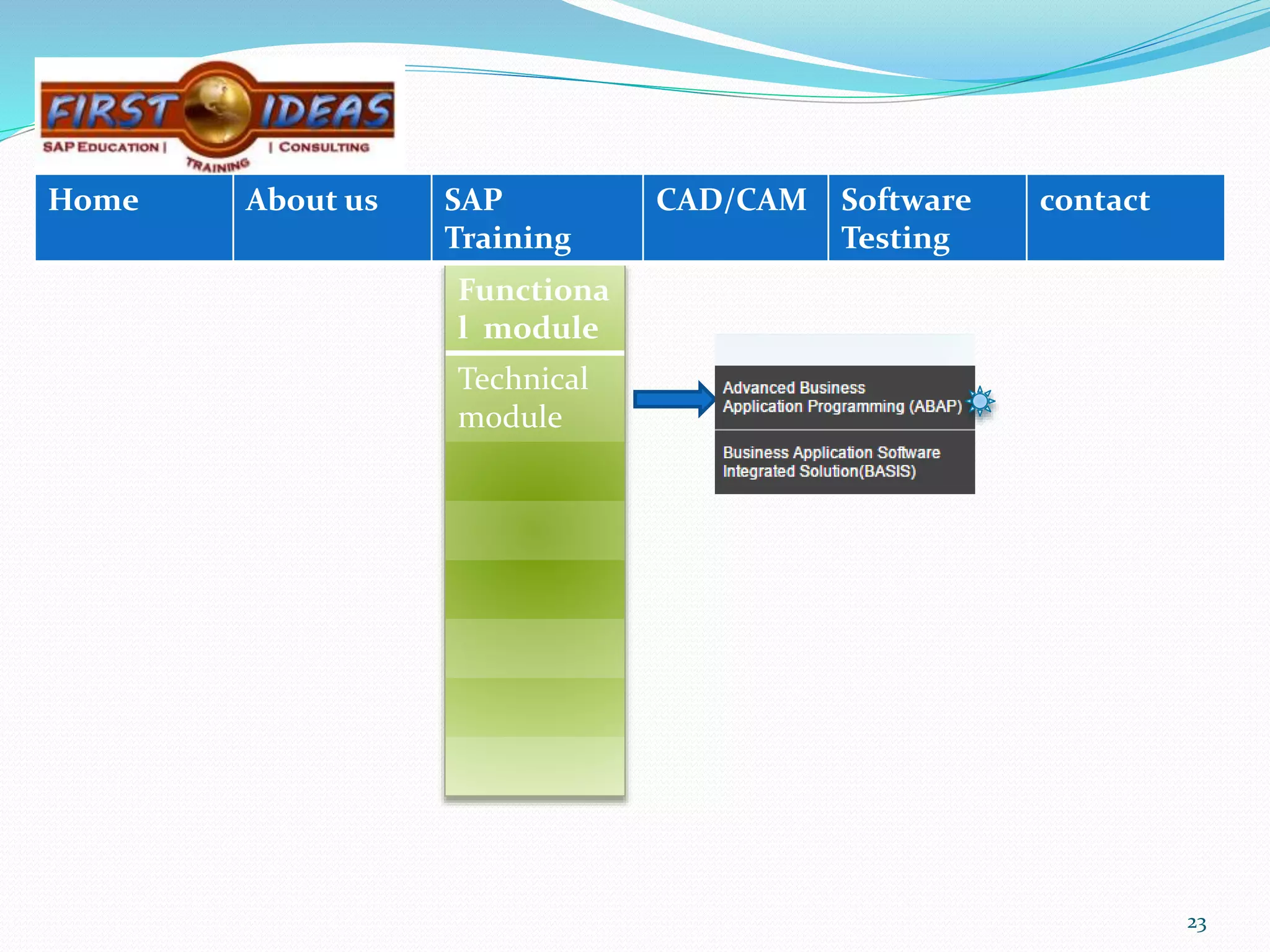 Functiona
l module
Technical
module
23
Home About us SAP
Training
CAD/CAM Software
Testing
contact
 
