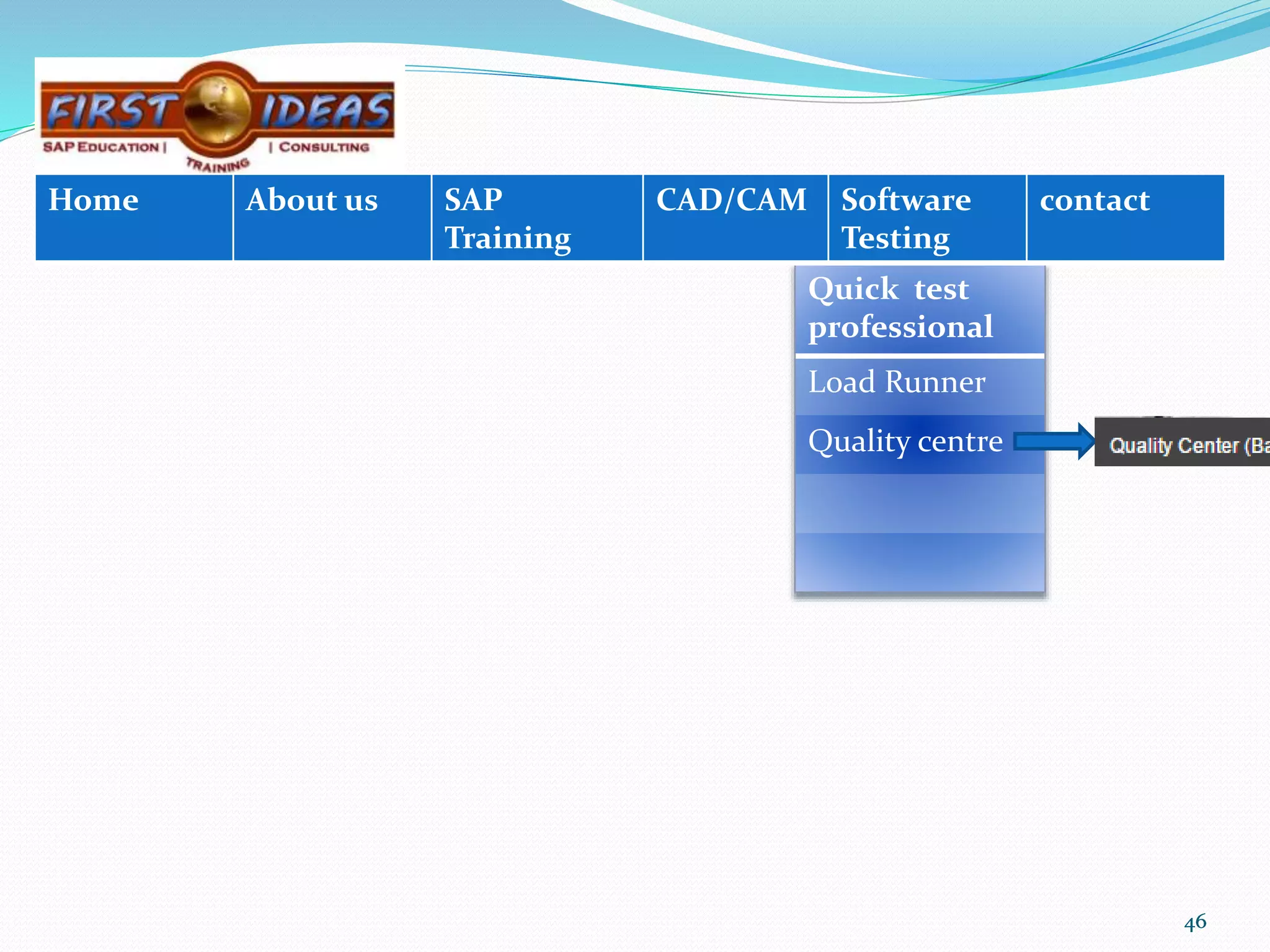 46464646
Quick test
professional
Load Runner
Quality centre
Home About us SAP
Training
CAD/CAM Software
Testing
contact
 