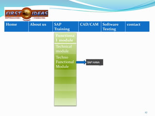 Functiona
l module
Technical
module
Techno
Functional
Module
27
Home About us SAP
Training
CAD/CAM Software
Testing
contact
 