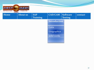Introduction
Catia
Unigraphics
solid works
32
Home About us SAP
Training
CAD/CAM Software
Testing
contact
 