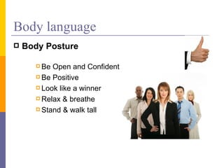 Body language Body Posture Be Open and Confident Be Positive Look like a winner Relax & breathe Stand & walk tall 