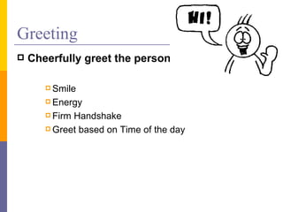 Greeting Cheerfully greet the person Smile Energy Firm Handshake Greet based on Time of the day 
