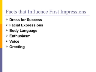 Facts that Influence First Impressions Dress for Success Facial Expressions Body Language Enthusiasm Voice Greeting 