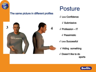 Posture
3 4 √ Profession – IT
√ Submissive
√ Low Confidence
√ Less Successful
√ Pessimistic
√ Hiding something
√ Doesn’t like to do
sports
The same picture in different profiles
 
