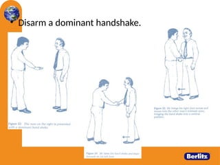• Disarm a dominant handshake.
29
 