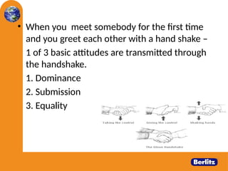 • When you meet somebody for the first time
and you greet each other with a hand shake –
1 of 3 basic attitudes are transmitted through
the handshake.
1. Dominance
2. Submission
3. Equality
41
 