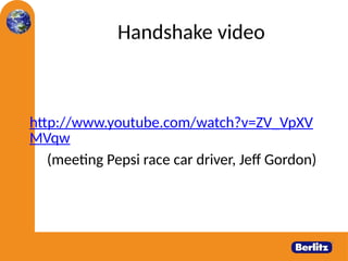 Handshake video
http://www.youtube.com/watch?v=ZV_VpXV
MVqw
(meeting Pepsi race car driver, Jeff Gordon)
 