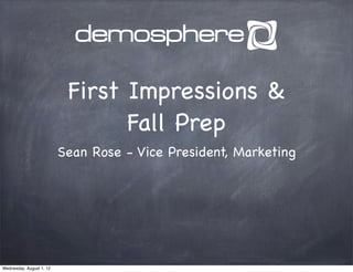 First Impressions &
                                 Fall Prep
                          Sean Rose - Vice President, Marketing




Wednesday, August 1, 12
 