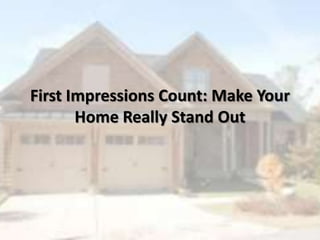 First Impressions Count: Make Your
Home Really Stand Out
 