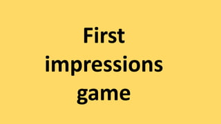First
impressions
game
 