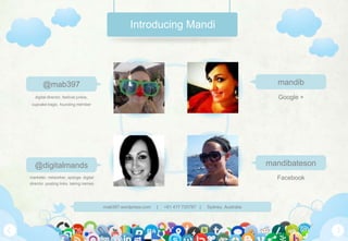 Introducing Mandimandib@mab397Google +digital director, festival junkie, cupcake tragic. founding membermandibateson@digitalmandsFacebookmarketer, networker, sponge. digital director. posting links, taking names