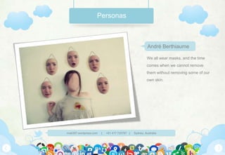 PersonasWe all wear masks, and the time comes when we cannot remove them without removing some of our own skin. André Berthiaume