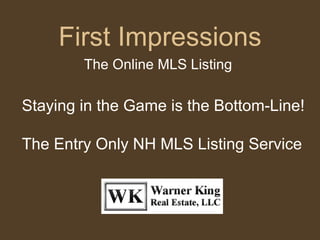 First Impressions The Online MLS Listing  Staying in the Game is the Bottom-Line! The Entry Only NH MLS Listing Service 