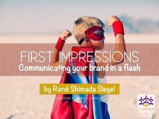 FIRST IMPRESSIONS 
Communicating your brand in a flash 
by René Shimada Siegel 
SLIDESHARE BY ARIANNA CHOPELAS 
 