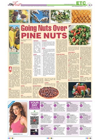 10
ETC
JAIPUR | WEDNESDAY, MARCH 17, 2021
www.firstindia.co.in I www.firstindia.co.in/epaper/ I twitter.com/thefirstindia I facebook.com/thefirstindia I instagram.com/thefirstindia
F
A
C
E
O
F
T
H
E
D
A
Y
AKANSHA ARYA, Model
LEO
JULY 24 - AUGUST 23
Regular exercise and
moderation in diet will help
in improving fitness and
health. Long-pending
arrears and dues are likely to be
recovered. Senior management will
be appreciative of your creative inputs
on professional front. A youngster
may not fit well in your expectation.
LIBRA
SEPT 24 - OCTOBER 22
Dedication to stick to
regular exercise and
healthy diet will enable you
to attain your desired
physique. You will be greatly
benefited by investing in companies
of repute. Develop a good
adaptability to handle pressurized
situation on professional front.
ARIES
MAR 21 - APR 20
Health tips from an expert
will enable you to get
closer to your fitness
goals. Past investment
may start yielding handsome returns
from today. Chances of being misled
by competitors in business are high,
so remain alert. Your generous
behavior would enable to enjoy time.
SAGITTARIUS
NOV 23 - DEC 22
Those pursing extreme
fitness may get an
opportunity to compete
professionally. Don’t give a
firm commitment in financial matters
before considering the viability of the
project. You succeed in completing an
important project well before deadline.
You’ll disagree on the family front.
GEMINI
MAY 21 - JUNE 21
Those suffering from
chronic ailments may find
remarkable improvement
in their health with home
remedies. It’s a very good day to take
calculated risks in financial matters.
Today you’ll enjoy the trust of senior
management. Domestic disputes
may snowball into a major row.
AQUARIUS
JAN 21 - FEB 19
A sound financial health of
businessmen would enable
to give monetary benefits to
employees. Problems on
professional front could force to
compromise on your principles.
Roadblock in the matrimonial alliance
of kin gets cleared bringing happiness
for entire family.
TAURUS
APR 21 - MAY 20
Seek help of health experts
before undertaking a new
fitness regimen.
Investment antiques and
jewellery would bring handsome
financial gains. On professional front,
recognition for good work would
motivate you to work harder. Distant
relatives may come for surprise visit.
CAPRICORN
DEC 23 - JAN 20
Yoga would help in raising
energy levels and improve
your metabolism. Past
investments in conserva-
tive schemes are likely to fill your
coffers to the brim. Unilateral
decisions on professional front
would invite the ire of colleagues.
Place emphasis on domestic affairs.
VIRGO
AUG 24 - SEP 23
Seek opinion of expert
before opting for a health
supplement. Your gullible
nature would allow people
to take advantage of you, so remain
alert. The day is not likely to pose
any major problems at workplace.
You will succeed in resolving
misunderstanding with family.
CANCER
JUNE 22 - JULY 23
Avoid ignoring minor
ailments as they may
compound later on. Better
to consult an expert in
financial matters before making an
investment. Your hard work and
dedication are likely to be noticed by
seniors, paving way for promotion or
increment. Family will be supportive.
PISCES
FEB20 - MARCH 20
A sound monetary position
would enable you to keep
pace with changing times.
Successful implementation
of new ideas and projects would add
to your prestige on the professional
front. Avoid raising controversial
issues at home to maintain harmony.
You have to be very cautious.
SCORPIO
OCT 23 - NOVEMBER 22
There is an urgent need to
remain on guard against
seasonal aliments. Avoid
being indulgent in your
spending to balance budget.
Continue to put in efforts at work and
you will see promising opportunities
coming your way. Matrimonial match
for siblings will bring happiness.
YOUR
DAY
Horoscope by
Saurabbh Sachdeva
mong all the nuts,
pine nut seems to
be the most exclu-
sive type. Also
known as pignolia
or pignoli nuts, we
usually see it in
our pesto pasta. Yes, it
comes with a high price
tag and that’s probably be-
cause it’s got labour-inten-
sive harvesting process.
In today’s blog, we talk
about its origin, traits,
taste, storage tips, selec-
tion process, allergies,
health benefits, and two
easy recipes that can be
made under 10 minutes!
Scroll down:
NAME
Botanically, pine trees be-
long to the family of
Pinaceae and the Pinus ge-
nus. Some of the common
names are pinon nuts,
pignoli, cedar nuts, chilgo-
za, pinyon pinenuts, etc. A
great number of species of
the genus Pinus produce
edible seeds.
ORIGIN
These come from the pine
trees. Pine cones, specifi-
cally. Interestingly, these
aren’t nuts but seeds that
are found inside these
cones. Usually, it takes
about 1.5 years for them to
be ready, and, hence the
price! Also, because they
come covered in a thick
shell that needs to be bro-
ken before they’re sold in
the market, the extra la-
bour adds to the final cost
which the consumer bears.
The pine trees are com-
mon in China, Russia,
Mongolia, Korea, and Af-
ghanistan. While Europe
is a large consumer and
producer of pine nuts as
well, Italy is where this nut
is extensively used in the
preparation of traditional
basil pesto.
Did you know the “flow-
ers” of the pine tree even-
tually become the cone?
The female cones take
about two–three years to
mature after pollination.
While at it, the female
cones (ovulate or seed
cones) may become any-
thing between 3 cm to 35
cm. Once the scaly cone
matures, it splits open nat-
urally to release the kernel
– the pine nut!
FEATURES
Pine nuts have a dark-
brown outer shell that’s
very hard in nature. Inside
it, the edible kernel is
formed that is off-white in
colour and relatively sweet
in taste.
TASTE
They have a cashew-like
texture and the flavour is
quite similar to any other
nut like walnut and pea-
nut. Because of their rich
texture, they are a great
add on to any dip, sauce
and cream.
THE INDIAN PINE NUTS
These grow in the Him-
alayan region
like Himachal
P r a d e s h ,
K a s h m i r
and Uttra-
khand. This
variety is
known as
Chilgoza pine
nut (Pinus gerard-
iana) and are long and
slender in shape with
pointed ends.
ALLERGIES
Some people suffer from
‘pine nut mouth’ or ‘pine
nut syn-
drome,’ in which eating
pine nuts give a metallic,
bitter taste on the taste
buds. Some studies have
shown that this syndrome
only happens on consum-
ing specific species of
pine trees found in China.
In some rare cases, pine
nut allergy can cause
itchy skin, breathing dif-
ficulty, abdomen pain and
vomiting.
BUYING AND STORAGE
While buying unshelled
nuts, look for dark brown
colour, uniformity among
the nuts, spot-free and
crack-free nuts and feel the
weight when you put them
on your palms. While buy-
ing shelled kernels, check
for uniformity in all the
nuts and always buy from
an authentic source. To
store, use an air-tight jar
so that no humidity can
mess with the nuts. You
can either store them in
the refrigerator or keep at
a cold place. Their shelf-
life is long if well taken
care of. Just like stale al-
monds, if you notice a pun-
gent smell, oily surface
and a bitter taste in your
pine nuts, it’s better to dis-
card them.
USAGE
Pine nuts can be used in a
number of baked items,
soups, pasta, dressings,
dips, salads and also
smoothie bowls. Their
combined creamy and
crunchy texture is
what makes them a
top choice of chefs
around the world.
It’s, however, sug-
gested to roast
these nuts a little
before using them in
your recipes to bring
out the extra flavour. All
you need to do is just fry
them on a pan with/with-
out any grease.
HEALTH BENEFITS
1Pine nuts, like other
nuts, are high in calo-
ries. 100 g of dry kernels
contain 673 calories, which
is monounsaturated fats,
iron and magnesium.
2They can promote
health as they’re rich
in phytochemicals, vita-
mins, antioxidants, and
minerals.
3Pine nuts are rich in
vitamin E, zinc, fibre,
and protein. Vitamin E
contains antioxidants that
protect the skin from
harmful free radicals.
4They’re rich in mono-
unsaturated fatty acids
like oleic acid (18:1 undif-
ferentiated fat) that con-
trol LDL or “bad choles-
terol” and increases HDL
or “good cholesterol” in
our blood.
5People on diet are often
asked to snack on pine
nuts as they contain essen-
tial fatty acid (the omega-6
fat), pinolenic acid. These
nuts have the potential to
curb one’s appetite, as the
pinolenicacidhelpsrelease
the hunger-suppressant en-
zymes called cholecysto-
kinin and Glucagon-like
peptide-1(GLP-1)inthegut.
6Pine nuts are an excel-
lent source of Vitamin
B-complex group, such as
thiamin, riboflavin, nia-
cin, pantothenic acid, vita-
min B-6 (pyridoxine) and
folates. These vitamins
help in cellular substrate
metabolism.
7Among all the nuts and
seeds, pine nuts are one
of the most powerful
source of manganese,
which helps our body de-
velop resistance against
infectious agents and
harmful free radicals.
RECIPES
Sautéed Radishes and
Green Beans with Pine
Nuts (or any veggie of
your choice).
ABOUT CAULDRON SISTERS
Ratika  Richa Khetan, two
Sisters, started Cauldron
Sisters in 2015. It started as
an exotic food gift hamper
business, but their love for
food encouraged them to
start culinary workshops,
food deliveries, and slowly
and gradually it turned huge
as restaurants and cafes
started approaching them for
consultancy.
Going Nuts Over
PINE NUTS
A
INGREDIENTS
Ghee/butter/ol-
ive oil to grease,
fresh beans and
radishes (cut
into slices of
your choice), a
pinch of sugar,
salt to taste,
black pepper
powder, 2 tbsp
roasted pine nuts
METHOD
 Heat some but-
ter in a pan and
over medium-
high heat, sau-
té beans and
radishes until
crisp and ten-
der. This will
take about 5
minutes.
 Sprinkle sugar,
salt and black
pepper.
 Add the pine
nuts and voila!
 Spinach and
Pine Nuts (you
can add more
greens to the
recipe)
INGREDIENTS
olive oil to sauté, 2-3 cups rock-
et spinach (washed), 2 tbsp
roasted pine nuts, minced gar-
lic, salt to taste and black pep-
per powder
METHOD
 Heat oil in a pan and begin
cooking the spinach leaves
over medium-high heat for
3-5 minutes.
 Add pine nuts, garlic and
cook for another 2-3 minutes.
 Season with salt and pepper
and it’s ready to serve on a
side.Poetry is that genre of
literature which cascades
down to the inner core of the
heart effortlessly and is capa-
ble of bringing about sea
changes in human psyche.
Poetry is at its best when re-
cited live before the audienc-
es that is why Mushaira and
Kavi Sammelan together
were chosen to be organized
annually and that too on the
eve of 26th January the re-
public day of India when the
constitution was adopted
whose preamble itself envis-
ages secular credentials in-
ter-alia.
Promoted by Okay Plus Housing Pvt. Ltd.
 