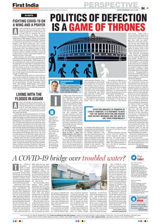 PERSPECTIVEJAIPUR | WEDNESDAY, JULY 22, 2020
04www.ﬁrstindia.co.in I www.ﬁrstindia.co.in/epaper/ I twitter.com/theﬁrstindia I facebook.com/theﬁrstindia I instagram.com/theﬁrstindia
G Vol 2 G Issue No. 46 G RNI NO. RAJENG/2019/77764. Printed and published by Anita Hada Sangwan on behalf of First Express Publishers. Printed at Bhaskar Printing Press, D.B. Corp Limited, Shivdaspura, Tonk Road, Jaipur.
Published at 304, 3rd Floor, City Mall, Bhagwan Das Road, C-Scheme, Jaipur-302001, Rajasthan. Phone 0141-4920504. Editor: Jagdeesh Chandra, responsible for selection of news under the PRB Act
he COVID-19
pandemic is
likely to trans-
form our behav-
iors, attitudes,
and policies in many areas.
For the sake of overcoming
the public-health crisis and
enabling economic recov-
ery, one must hope that wa-
terandwastewatermanage-
ment will be among them.
Delivering clean water
and ensuring proper waste-
water management has
been a global concern since
the late 1970s. Significant
progress toward this objec-
tive was made during the
1980s, which the United Na-
tions declared the Interna-
tional Drinking Water Sup-
ply and Sanitation Decade.
But the ultimate goal – to
ensure that every human
on the planet had access to
clean water and sanitation
by 1990 – was not achieved.
The world tried again in
2000, with the less ambi-
tious Millennium Develop-
ment Goal (MDG) target of
halving the share of the
population without sus-
tainable access to clean wa-
ter and sanitation by 2015.
This time, the UN declared
victory, but included any-
one with access to water at
all – clean or not.
The Sustainable Devel-
opment Goals (SDGs),
adopted by the UN’s mem-
bers in 2015, were supposed
to pick up where the MDGs
left off. Again, the target is
clean water and proper
sanitation for all. The dead-
line this time is 2030. But,
as in the past, the barriers
to success are formidable.
When the SDGs were in-
troduced, the UN estimat-
ed that 785 million people
worldwide lacked access to
“even a basic drinking wa-
ter service.” The true num-
ber is probably far larger.
According to UNICEF and
the World Health Organiza-
tion, some 2.2 billion peo-
ple do not have safely man-
aged drinking water ser-
vices, and 4.2 billion do not
have safely managed sani-
tation services.
Contaminated water and
poor sanitation are linked
to transmission of diseas-
es – such as cholera, diar-
rhea, dysentery, hepatitis
A, typhoid, and polio – that
affect hundreds of millions
of people every year. Mak-
ing matters worse, nearly
25% of health-care facili-
ties worldwide lack even
basic water services.
Not surprisingly, such
incidents have eroded trust
in water utilities. Today, at
least 3.5 billion people
worldwide – in both devel-
oped and developing coun-
tries – lack confidence in
the quality of the water
they receive. In South Asia,
with over 1.7 billion people,
there is not a single town
or city where people trust
their water utilities. Those
who can often rely on bot-
tled water or point-of-use
water-treatment systems.
The COVID-19 crisis
could be a turning point.
Yes, universal access to
clean water and sanitation
has been on the world’s ra-
dar since the late 1970s. But
the current pandemic has
made it a universal inter-
est. While frequent hand
washing is widely regarded
as one of the most effective
ways to prevent the trans-
mission of COVID-19, the
UNICEF/WHO estimate
implies that three billion
people worldwide lack the
facilities to do so. And with
the pandemic underscor-
ing the link between clean
water and public health,
the bar for what qualifies
as “clean” has been raised.
The COVID-19 crisis is also
changing how people think
about wastewater – a re-
source that has been gross-
ly undervalued in the past.
FOR FULL REPORT LOG ON TO
WWW.PROJECTSYNDICATE.COM
A COVID-19 bridge over troubled water?
T
A person’s wisdom yields
patience; it is to one’s glory
to overlook an offense.
—Proverbs 19:11
Spiritual
SPEAK
Top
TWEET
Dharmendra Pradhan
@dpradhanbjp
In the last few months, we
have established protocols and
practices with signiﬁcant success
to ﬁght against the Covid_19
pandemic. We must continue to
follow all recommendations by
experts, ensure social distancing,
wear masks, wash our hands to
contain the spread of infection.
Mallikarjun Kharge
@kharge
If Govt & @JPNadda ji showed
the same zeal & aggression
ﬁghting #Corona & the Chinese,
we would not have lost our land
nor would we have been world
#3 in #CoronaCrisis. Lack of
achievements by your Govt pushes
you to be frivolous like this.
n 1948, in one of the last moves
he made before his assassina-
tion, Mahatma Gandhi pro-
posed the dissolution of the
Congress as a political party
and recommended its transfor-
mation into a social service
organisation –the Lok Seva
Sangh which would be devoted
to the task of social regenera-
tion and economic uplift
through voluntary rural pro-
grammes. He wanted Congress-
men to leave electoral politics,
government and administra-
tion. Those interested in politi-
cal power could leave the Lok
Seva Sangh and join political
parties or form them.
Gandhi Ji wrote in his di-
ary of May 21, 1947 (quoted
by H.V.Kamath in Parlia-
ment on May 7, 1962: Lok
Sabha Debates, Third Series,
Vol II, cc 2931-32) as follows:
“The Congress has gained
the trust of the people on account
of its many sacrifices and pen-
ances. But, if at this moment it
were to let the people down by
becoming their overlord instead
of their servant and arrogate to
itself a position of master, I ven-
ture to prophecy on the strength
of my experience of long years
that though I may be alive or
not, a revolution will sweep over
the country and that the people
will pick out the white-capped
ones individually and finish
them and that a third power
will stand to gain by this”
The Congress not only stayed
on in politics for the pursuit of
power, but it also defined
it.Amongstotherthings,itsmo-
dus operandi included brilliant
management of power arithme-
tic through defections ever
since the watershed election of
1967. If today its political oppo-
nents are beating it at the same
game,theCongresscannotcom-
plain since its name is indelibly
associated with the institution-
alising of this practice. The
phrase “Aya Ram, Gaya Ram”
is the stuff of legend.
The politics of defection is a
game of thrones. The Indian
constitution doesn’t even rec-
ognize political parties. Yet, we
have one of the most stringent
anti-defection laws in force
whereas it is interesting that
none of the democracies in the
West legally bar defections.
Defection amounts to the
transfer of loyalty. However, it
is pertinent to note that the
words defection and dissent
have distinct meanings and
one may not use them synony-
mously.
Political ‘Bossing’ can only
survive with the support of
vested interests and ‘status
quo-ists’. The larger issue is
not caste or group factional-
ism, polarisation or the lure of
office. The underlying basic is-
sue is the lack of ideological
commitment.
TheeconomistJ.K.Galbraith
once wrote, “Faced with a
choice between changing one’s
mind and proving there is no
need to do so, almost everyone
gets busy with the proof.”
Moreover, truth and accuracy
are not the only things that
matter to the human mind. Hu-
mans also seem to have a deep
desire to belong. This is true
both for those who leave a for-
mation and those who stay on.
The Harvard psychologist
Steven Pinker has explained
how the need for affiliation af-
fects beliefs, “People are em-
bracedorcondemnedaccording
to their beliefs, so one function
of the mind may be to hold be-
liefs that bring the belief-holder
the greatest number of allies,
protectors, or disciples, rather
than beliefs that are most likely
to be true.” Changing beliefs to
feel secure in belongingness is
understandable. False beliefs
can be useful in a social sense,
the facts be damned!
In a representative democ-
racy, the primary loyalty of a
representative is to the elector-
ate. The very idea of incorpo-
rating provisions to enable de-
fections implies recognition of
such a thing as free will and
action. However, principled de-
fections, as acts of conscience,
are as rare as the sightings of
the Yeti. Power is almost al-
ways seen to be the sought after
prize. It is seen by the elector-
ate as an immoral, opportunis-
tic breach of faith. It negates
the electoral outcome. The
Constitution’s 52nd Amend-
ment Act, 1985 and the 91st
Amendment Act, 2003 - often
referred to as the Anti-Defec-
tion Laws(s) - recognized that
managing floor arithmetic is
intrinsic to democracy.
But, the anti-defection pesti-
cidehasfailedtopreventtherot.
It has merely changed the rules
and increased the stakes. The
continuing contempt for the
electorate shows us that the
numbers game in representa-
tiveinstitutionsisonlyforgrab-
bing and holding on to power.
The politics of defection sub-
verts the soul of constitutional-
ism. Yet, it is a reality.
Asademocracy,wemustdeal
withthevirusandnotleaveitto
the constitutional doctors to at-
tend only to the patients.
THE VIEWS EXPRESSED BY
THE AUTHOR ARE PERSONAL
POLITICS OF DEFECTION
IS A GAME OF THRONES
I
The politics of
defection is a
game of thrones.
The Indian
constitution
doesn’t even
recognize
political parties.
Yet, we have one
of the most
stringent anti –
defection laws in
force whereas it
is interesting
that none of the
democracies in
the West legally
bar defections
SHUBHRANSHU
SINGH
The writer is a corporate professional,
marketing leader, columnist and a social
and political commentator. He writes
on brand building, marketing, history,
politics, technology and business
DEFECTION AMOUNTS TO TRANSFER OF
LOYALTY. HOWEVER, IT IS PERTINENT TO NOTE
THAT THE WORDS DEFECTION AND DISSENT
HAVE DISTINCT MEANINGS AND ONE MAY NOT
USE THEM SYNONYMOUSLY
IN-DEPTH
FIGHTING COVID-19 ON
A WING AND A PRAYER
midst galloping Covid-19 cases comes
the grim news that 60 percent of the
Indian population in nine big states is
at high risk of catching the virus.
Many districts in Bihar, Madhya
Pradesh, Telangana, Jharkhand, Uttar Pradesh,
Maharashtra, West Bengal, Odisha, and Gujarat
“were found to have high vulnerability” because
of widespread poverty, lack of health facilities,
hygiene, and social distancing, says a study
in The Lancet. The study is based on an assess-
ment of the ability of these districts to handle
coronavirus cases. The highest number of these
districts, eight, is located in Bihar, six in Uttar
Pradesh and four in Madhya Pradesh. Compared
to these states, Assam, Arunachal Pradesh, and
Sikkim are least vulnerable.
Rajib Acharya, the lead author, has identified
poor health infrastructure as a big challenge in the
containment of the pandemic. With 80 percent of
the confirmed cases in the country asymptomatic,
the population is vulnerable to community trans-
mission, the study says. The government insists
that the country is not yet in the stage of commu-
nity spread. Health experts and scientists disa-
gree. As the number of Covid-19 cases stands at
over 12 lakh experts feel that denying community
spread is unbelievable.
With menacing dark clouds of Covid-19 hover-
ing over the country, the recovery rate is the only
silver lining in India’s pandemic story. The rap-
idly increasing cases still remain a major concern
for the government, though. Karnataka, Tamil
Nadu, West Bengal, Maharashtra, and Gujarat
continue to be worrisome. With a ramshackle
health infrastructure, we are fighting the pandem-
ic on a wing and a prayer.
A
LIVING WITH THE
FLOODS IN ASSAM
ssam and floods are intertwined. Ac-
cording to the National Commission on
Floods, 39.58 percent of the state’s total
area of 78.52 lakh hectares in a flood-
prone area. Its vast network of rivers
make it more vulnerable to annual and occasion-
ally some flash floods.
Not long ago Assam had faced the fury of cyclone
Amphan. Now, 28 of Assam’s 33 districts are reeling
under the deluge, the state’s worst since 1988. With
the Central Water Commission forecasting that the
Brahmaputra was expected to rise 32 cm by Tues-
day. The Met department has also predicted more
rain predicted. Any further rise in the water level
is only going to add to the misery of the people who
have lost their homes and hearths to the raging wa-
ters. An estimated 35 lakh people have been affected
due to the submergence of large areas. The death
toll in floods and landslides has risen to 102. Over
one lakh people are in 689 relief camps where the
Army is carrying out large-scale relief operations.
Equally sad is the story of wild animals in the
Kaziranga National Park and Tiger Reserve where
scores of animals, including ten Rhinos, have per-
ished, remains inundated. For the Kaziranga Park,
being a riverine ecosystem, floods are a necessary
evil. Kaziranga’s water bodies get their refill from
the deluge and the forest too gets rejuvenated.
A
 