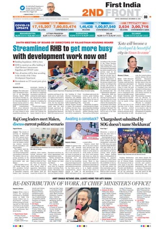 An individual’s happiness is
always dependent on the
outside and the within and
the within has a bigger role.
—Jagdeesh Chandra, CEO & Editor, First India
JAIPUR | WEDNESDAY, DECEMBER 23, 2020www.ﬁrstindia.co.in I www.ﬁrstindia.co.in/epaper/ I twitter.com/theﬁrstindia I facebook.com/theﬁrstindia I instagram.com/theﬁrstindia
08
2NDFRONTPOSTAL REG NO. JPC/010/2019-21
Rajendra Chhabra
Jaipur: With a view to
ensure the optimum
utilisation of available
talent at CMO, CM
Ashok Gehlot has re-
distributed responsi-
bilities among its exist-
ing staff at CMO which
continues to be headed
by a low profile and a
silent performer Kul-
deep Ranka.
1 Rajesh Kumar Gupta

Forest, Environ-
ment, State Pollution
Control Board

CMRF, DIPR 
Tour-
ism/Art and Culture,
Archaeology and
Museums 
Docu-
mentation/Project
Monitoring/Monitor-
ing of Implementation
of Important Cabinet
Decisions of Projects
and Programs
2. Arti Dogra

DoP 
Mines and
Petroleum 
Energy

Home, Police, Home
Guards, Vigilance, Jail,
Civil Defence/RSBI

RPG
3. Amit Dhaka

Industries/MSME/
Khadi/BIP/PSUs/ESI

Labour, Employ-
ment and Skill, Facto-
ry and Boilers 
UDH,
Housing Board/LSG/
Jaipur Metro 
Animal
Husbandry, Gopalan,
Dairy, Fisheries

Agriculture/ Agri
Marketing/ Horticul-
ture/ RSAMB

Co-operative
4. Rajan Vishal

Finance & Taxation/
Excise/ Small Sav-
ings/ S.I & GPF

Planning & Man-
power, Economics
and Statistics

PHED, GWD

Water Resources,
CAD, IGNP 
PWD

VIP References
5. Shaheen Ali Khan

Minorities Affairs/
Waqf 
Youth & Sports

Medical & Health,
Medical Education

Ayurved/ Family Wel-
fare, Transport, Social
Justice & Empowere-
ment/ Disabilities

TAD, WCD
6. Lekh Raj Toshawara

Rural Development/
MNREGA/ Panchayati-
Raj 
Election 
Water
Shed and Soil Con-
servation 
General
Admin of CMO
7. Dinesh Kumar Sharma

I.T., Science & Tech-
nology 
Parliamen-
tary Affairs/ Assembly

Monitoring of CM/
Budget Announce-
ment 
Manifesto
Implementation

Compilation of Im-
portant Achievements

Highlights of all
Departments
8. Gaurav Bajad

DIsaster Manage-
ment/ Relief & Reha-
bilitation 
Education
(Higher/Technical)/
Bhasha/ Sanskrit
Education 
Education
(Primary/Secondary)

GAD/ Civil Aviation/
Cabinet/ Motor Ga-
rage/ Estate 
Mid Day
Meal 
Revenue/Colo./
Devsthan/ Sainik Kalyan

Administrative
Reforms 
Printing and
Stationary 
Food and
Civil Supplies
9. Lalit Kumar
RPG at CMR 
Moni-
toring Redressal of
Public Grievances

RPG
10. GS Yadav

Departmental Enquiry
& Prosecution Sanction

Law & Justice

RTI Act
11. Laxman Singh Shek-
hawat

RPG
RE-DISTRIBUTION OF WORK AT CHIEF MINISTER’S OFFICE!
AMIT DHAKA RETAINS UDH, LEAVES HOME FOR ARTI DOGRA
Streamlined RHB to get more busy
with development work now on!
Shivendra Parmar
Jaipur: The 244th meet-
ing of the Board of Direc-
tors of the Rajasthan
Housing Board (RHB)
was held on Tuesday un-
der the chairmanship of
its Chairman Bhaskar A
Sawant during which 51
proposalswerediscussed.
RHB Commissioner
Pawan Arora informed
that a committee will set-
tle cases related to land
acquisition and lease. In-
terestingly, keeping in
mind the premium quali-
ty and less time taken by
the Board in completing
its projects, and after be-
coming the nodal agency
for construction of MLA
flats, the Board will now
construct a building for
State Election Depart-
ment.
“To settle land acquisi-
tion cases, it was decided
in the meeting that a com-
mittee will examine the
issues related to the ac-
quisition and lease of the
lands and if such lands
are useful to the board or
not. After this, a proposal
will be sent to the govern-
ment. For the land that
would be useful to RHB, it
would take the land
through agreement by
giving 25 percent of the
developedland.Moreover,
RHB will construct an of-
fice building of Chief
Election Commissioner,
Rajasthan and SWEEP
centre,whichwillbebuilt
in an area of 3,368 sqm in
Indira Gandhi Nagar Res-
idential Scheme located
in Jaipur. The proposed
building will have base-
ment, ground floor and
five floors. Its construc-
tion will be completed in
two phases and as per the
criteria, green building
plans will be used for
which about 29 crore of
rupees will be spent,”
Arora said.
Meanwhile, an approv-
alhasbeengiventoimple-
ment Rajasthan Building
Regulations-2020 in Ra-
jasthan Housing Board.
Now auction will be done
according to the circular
of the Urban Develop-
ment Department. “Cir-
cular issued by the Urban
DevelopmentDepartment
has been accepted in the
auction cases by the
Board. It is noteworthy
that the circular was is-
sued by the Urban Devel-
opment Department in
January 2020 to simplify
the process related to the
auction.Accordingtothis
circular, the auction of
the plot should not be re-
jected if the bid exceeds
the minimum bid,” the
Commissioner informed.
Meanwhile, RHB has
been struggling with
shortage of personnel of
various cadres for a long
time, therefore it was de-
cided in the meeting that
recruitment will be done
on 573 posts for smooth
workingof theboard.The
proposal in this regard
will be sent to the state
government.
244TH MEETING OF BOARD OF DIRECTORS OF RAJASTHAN HOUSING BOARD
 Building Regulations -2020 in force
 RHB to construct an office building of
Chief Election Commissioner,
Rajasthan and SWEEP centre
 Now, all auction will be done according
to the circular of the Urban
Development Department
 Recruitment on 573 vacant posts given
assent
‘Kota will become a
developed & beautiful
city in times to come’
RajCongleadersmeetMaken,
discusscurrentpoliticalscenario
‘Chargesheetsubmittedby
SOGdoesn’tnameShekhawat’
Bhaskar A Sawant, Pawan Arora, RK Vijayvargiya and KC Meena sitting in the board meeting.
Bhanwar S Charan
Kota: UDH Minister
Shanti Dhariwal on
Tuesday, said that Kota
will become a developed
and beautiful city in
times to come. He said
that the core area of the
city from railway sta-
tion to Anantpura will
have no red light except
Kotadi Chauraha and
traffic will run smooth-
ly, without any conges-
tion on nearly 12 km
road.
On the last day of his
four-day visit to Kota,
the minister visited
sites of several mega
projects and gave neces-
sary directions to offi-
cials. He visited railway
station, library, JK Lon
Hospital, Nayapura
chauraha & other sites.
He also went to the site
of Chambal heritage
river front on the banks
of Chambal river and
claimed it will become a
marvelous site which
will attract tourists in
large numbers.
The minister, accompa-
nied by officials, in-
spected the site in an
open Gypsy & directed
officials to complete
works of safety wall in
eastern side by March
31 & western side by
April 30. He also direct-
ed engineers to expedite
the project work.
Yogesh Sharma
Jaipur: The rounds of
meeting of Rajasthan
Congress leaders with
the AICC general secre-
tary in charge Ajay Mak-
en continued on Tuesday
with Jat leaders includ-
ing revenue minister
Harish Choudhary call-
ing on Maken.
The leaders held dis-
cussions with Maken
over the prevailing politi-
cal situation in the state.
The leaders who are as-
piring positions in the
party organisation and
government also met
Maken.
After the Delhi visit of
CM Ashok Gehlot and
PCC president Govind
Singh Dotasra, the visits
of Rajasthan Congress
leaders have increased
suddenly. Such leaders
include ministers and
others. Revenue minister
Harish Choudhary held a
detailed discussion with
Maken in Delhi on Tues-
day. They also discussed
the issue of farmers
while former leader of
opposition Rameshwar
Dudi also held a meeting
with Maken. Dudi dis-
cussed the results of the
Panchayat elections, po-
litical appointment and
organisational issues.
Earlier, ministers Ra-
jendra Yadav, Tikaram
Jully, Bhajan Lal Jatav
met Maken.
For nearly a week,
more than 50 Congress
leaders including Push-
pendra Bharadwaj and
MLA Rajendra Bidhuri
have met Maken in Delhi.
Rajendra Chhabra
Jaipur: It appears that
senior IAS Subodh
Agarwal, who was sent
out of the Secretariat
due to his seniority, is
not keen on putting in
the same work ethics he
displayed over the
years. There was a time,
when he was handling
important departments
like Mines & Petroleum
and Industries and now,
he has been given a
comparatively minor
charge of CMD of
RREC and made to sit in
a small office.
Sources reveal that
few of his well wishers
have advised him that
instead of being side-
lined, it is far better to
work under CS Niran-
jan Arya with honour
and more so, when he
has to stay in the service
for five years before re-
tiring. Word is that
Agarwal has taken the
suggestion and made up
his mind and therefore,
it is highly probable
that he may return to
the Secretariat in the
next transfer list.
Awaiting a comeback?
Harish Choudhary and Rameshwar Dudi call upon Ajay Maken at
New Delhi on Tuesday.
COVID-19
UPDATE
RAJASTHAN
2,634
DEATHS
3,00,716
CONFIRMED CASES
GUJARAT
4,248 DEATHS 2,37,247 CASES
DELHI
10,329 DEATHS 6,18,747 CASES
WORLD
17,15,207
DEATHS
7,80,03,474
CONFIRMED CASES
INDIA
1,00,97,540
CONFIRMED CASES
1,46,438
DEATHS
MAHARASHTRA
48,876 DEATHS 19,02,458 CASES
UTTAR PRADESH
8,224 DEATHS 5,76,824 CASES
KARNATAKA
12,016 DEATHS 9,10,241 CASES
From Page 1
Moreover, a notice of
stay has also been is-
sued by the Court.
Interestingly, the writ
petition filed in the High
Court claims that the
chargesheet submitted
by SOG does not name
GajendraSinghShekha-
wat and others as ac-
cused therein ‘with the
sole objective of not ar-
resting them despite
their names finding
place in chargesheet in
relation to gigantic
scam. This raises raises
suspicion in relation to
the credibility of the in-
vestigation conducted
by the state police. On
this count alone, investi-
gation by CBI, ED and
SFIO or a SIT’ to investi-
gate becomes necessary.
Notably, Shekhawat
was the business part-
ner of Vikram Singh,
the chairman of the so-
ciety, prior to his elec-
tion as MP. Amit Kumar
Purohit and Madhusu-
dan Purohit, the coun-
sel for the petitioner,
said that Vikram Singh
and others duped the
investors and kept them
in dark by showing fake
records and posters.
Meanwhile, the next
hearing in the case is on
3 January. Thousands
of investors have alleg-
edly lost about Rs 900
crores in the scam.
Gajendra Singh Shekhawat with wife Naunand Kanwar.
CM Ashok Gehlot
Subodh Agarwal
Shanti Dhariwal
 