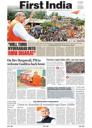 Hyderabad: Union
home minister Amit
Shah on Sunday vowed
to get Hyderabad rid of
the culture of Nizam,
who had once sought to
merge the city with Pa-
kistan. Shah, who held
an hour-long road show
at Warasiguda in Se-
cunderabad as part of
campaign for BJP for
the Greater Hyderabad
Municipal Corporation
elections to be held on
December 1, said Hy-
derabad had become an
integral part of India,
thanks to first home
minister Sardar Vallab-
hbhai Patel.
“Give one chance to
the BJP in GHMC elec-
tions. We shall trans-
form from dynasty rule
todemocraticrule,from
corruption to good gov-
ernance,fromsecrecyto
transparency. We shall
transform Hyderabad
into a Mini Bharat and
not be stuck in Nawabi
and Nizami culture,”
Shah said, while speak-
ing to reporters at the
party state headquar-
ters after the roadshow.
Reacting to Telanga-
na chief minister K
Chandrasekhar Rao’s
comment that several
BJP leaders were flood-
ing Hyderabad to cam-
paign for the gully elec-
tions only to attack
him, Shah said they
had come to improve
the conditions in Hy-
derabad, not to attack
somebody. Turn to P6
Vishal Srivastav
Lucknow: The gran-
deurof theGangaGhats
has risen manifolds.
The streets are spick
and span. The other-
wise carefree cows
roaming freely on the
streets, have been
shoved behind barri-
cades for a while. Roads
leading to Raj Ghat are
beaming with new
street lights. Florists
are seen rushing
through the thin lanes
to fetch more stocks.
The priests are busy
buying a new pair of
Dhoti-Kurta for them-
selves. A few years ago,
passers-by including
foreigners at Godowlia,
would be amused seeing
such transition on the
face of Varanasi, but
now they know, when all
this hullabaloo takes
place, someone special
is coming to the city.
All of this and much
more is in transition at
Varanasi to welcome
country’s Prime Minis-
ter Narendra Modi who
will light up the first
Diya on Dev Deepawali
here on Monday.
The Prime Minister’s
parliamentary constitu-
ency and world’s oldest
city known to humani-
ty, Varanasi, is all in
readiness to witness
stars on earth on the oc-
casion of Kartik Purni-
ma when Dev Deepawa-
li is celebrated here
with more than 11 lakh
diyas being lit on the 80
Ghats of the holy city.
The prime minister
will start the festivities
by lighting an earthen
lamp on the Raj Ghat of
Varanasi, which will be
followed by lighting of
11 lakh diyas on both
sides of the holy river
Ganga, it said. Turn to P6
On Dev Deepawali, PM to
welcome Goddess back home
‘WILL TURN
HYDERABAD INTO
MINI BHARAT’
Addressing a public rally on the final day of campaigning before the December 1 polls, Amit
Shah also said the BJP wanted to “rid Hyderabad of the Nawab-Nizam culture”
Home Minister Amit Shah waves to his supporters during
his roadshow, in Secunderabad. —PHOTO BY PTI
New Delhi: Rejecting
the Centre’s offer to hold
talks once they move to
the Burari ground, agi-
tating farmers who have
been staying put at Del-
hi’s borders for four
days said on Sunday
they will not end the
blockade and will con-
tinue their stir against
the new farm laws.
After a meeting of
over 30 farmer groups
on Sunday, their repre-
sentatives said they will
not move to the Burari
ground as it is an “open
jail”. Turn to P6
Farmers reject talks offer; set new terms
A big hoarding of Prime Minister Narendra Modi is seen as the preparation for his visit begins, at
Mirzamurad in Varanasi on Sunday. —PHOTO BY ANI
A large number of farmers gather during their protest against the
farm laws at Singhu border in New Delhi on Sunday.
Recent agri-reforms have opened the
doors of new opportunities for farmers.
Decades-old demands of farmers which
were promised by many political parties have
now been met. Under this law, it is mandatory
to pay farmers within three days of purchasing
the produce. If payment is not made, then the
farmer can lodge a complaint. —Narendra Modi, PM
I never called
the farmers’
protest
politically motivated;
neither am I calling it
now. In a democracy,
everyone has a right to
have different views
on the same thing. All
three laws are
beneficial for farmers.
Politically motivated
opposition can go
against it.
—Amit Shah, Home Minister
1st case under
anti-conversion
law registered
in UP’s Bareilly
Bareilly: The first case
under Uttar Pradesh
Prohibition of Unlawful
Conversion of Religion
Ordinance, 2020, was
registered on Sunday, a
day after Governor
Anandiben Patel prom-
ulgated it on Saturday,
admitted Prashant Ku-
mar, ADG Law & Order.
“In the first case un-
der Uttar Pradesh Pro-
hibition of Unlawful
Conversion of Religion
Ordinance, 2020, regis-
tered at Deorania police
station in Bareilly, a
man is accused of try-
ing to forcibly convert a
girl’s faith and threaten
her. We are looking into
the matter,” Kumar
said. The accused is ab-
sconding. CM Yogi Cab-
inet had cleared the Or-
dinance, proposing a
maximum punishment
of 10 years and fine for
“love jihad” related of-
fences on Nov 24. —ANI
JAIPUR l MONDAY, NOVEMBER 30, 2020 l Pages 12 l 3.00 RNI NO. RAJENG/2019/77764 l Vol 2 l Issue No. 174
BJP prez JP Nadda, Amit Shah,
Narendra Tomar & Rajnath Singh
held a meeting to discuss the issue
Key feature of Dev Deepawali this year is the return of a stolen sculpture of
Goddess Annapurna from Canada after 100 years: UP CM Yogi Adityanath
—PHOTOBYANI
11°C - 26°C
www.ﬁrstindia.co.in
www.ﬁrstindia.co.in/epaper/
twitter.com/theﬁrstindia
facebook.com/theﬁrstindia
instagram.com/theﬁrstindia
OUR EDITIONS:
JAIPUR, AHMEDABAD
& LUCKNOW
Listen to Annadata & reconsider agri laws: Gehlot
Kartikey Dev Singh
Jaipur: With farmers
staging sit-ins in the na-
tionalcapitalandseveral
states, against the farm
laws recently passed by
the Parliament, Chief
Minister Ashok Gehlot
has written a letter to
Prime Minister Naren-
dra Modi regarding the
three new agricultural
laws, amendments made
inthembytheRajasthan
Government and the
farmers movement.
Gehlot has written
that these three bills
werebroughtbytheCen-
tral Government with-
out any discussion with
farmers and experts.
“The government
also ignored the de-
mand by opposition
parties in Parliament to
send these bills to the
Select Committee.
These Acts do not men-
tion the minimum sup-
port price, which has
led to distrust among
farmers. With the im-
plementation of these
laws, the farmer will
become dependent on
private players only.
Also, with the forma-
tion of private mandis,
the existence of long-
standing agricultural
mandis will also end.
Due to this, farmers
will not get the right
pricefortheirproduce,”
Gehlot said in the letter.
The Chief Minister
has also written about
the amendments made
in the three new agri-
cultural laws and the
Code of Civil Procedure
by the Government of
Rajasthan.
Gehlot has written,
“in these amendments,
the State Government
has kept the interest of
farmers at the forefront
and has worked to
strengthen the agricul-
tural marketing sys-
tem. Rajasthan has also
made provision for min-
imum support price in
contract farming. In
case of any dispute, the
erstwhile market com-
mittees and civil courts
will have the right of
hearing, Turn to P6Chief Minister Ashok Gehlot
CHIEF MINISTER WRITES TO PRIME MINISTERSchools,colleges
to remain shut till
Dec 31 in Raj
First India Bureau
Jaipur: The Gehlot
government on Sunday
decided that schools
and colleges would re-
main closed till Decem-
ber 31 in the state in
view of spread of coro-
na infection. The night
curfew was also extend-
ed to 13 districts.
With govt’s approval
district collectors will
be able to impose night
curfew. They will be
able to divide office
hours in shifts Turn to P6
COVIDSHIELD TRIAL PARTICIPANT ALLEGES
NEURO BREAKDOWN, SII REJECTS CHARGES
Chennai: A 40-year-old man who took part in the ‘Covidshield’ vaccine trial
here has alleged serious side effects, including a virtual neurological break-
down and impairment of cognitive functions and has sought `5 crore compen-
sation in a legal notice to Serum Institute and others, besides seeking a halt
to the trial. Meanwhile SII on Sunday rejected charges that a Covid-19 vaccine
candidate has serious side effects, and threatened to seek heavy damages for
“malicious” allegations. Alleging that the candidate vaccine was not safe, the
man has also sought cancelling approval Turn to P6
 