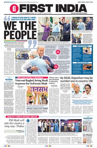 Jaipur, Friday | June 23, 2023
firstindia.co.in
RNI NUMBER: RAJENG/2019/77764 | VOL 5 | ISSUE NO. 17 | PAGES 12 | `3.00 Rajasthan’s Own English Newspaper
firstindia.co.in/epapers/jaipur thefirstindia thefirstindia thefirstindia
HM sounds poll bugle in Chhattisgarh
VoteoutBaghel,bringModi
topowerfor3rdterm:Shah
By 2030, Rajasthan may be
number one in country: CM
First India Bureau
Raipur/Durg
Union HM Amit Shah
sounded the poll bugle
for the November assem-
bly elections in Chhattis-
garh on Thursday, claim-
ing that the countdown
has begun for Bhupesh
Baghel govt, which he al-
leged was riddled with
corruption. Addressing a
‘Dhanyawad’ rally at Pt
Ravishankar Stadium in
Durg, Shah said people
of Chhattisgarh have
made up their minds to
dethrone Cong. He urged
people to vote out Baghel,
bring PM Modi to power
for a third consecutive
term in the 2024 parl
polls, as they success-
fully did in 2019.  P5
Naresh Sharma
Jaipur
CM Ashok Gehlot and
Congress’General Secre-
tary (org) KC Venugopal
held a talks going at Ho-
tel Lalit in Jaipur on
Thursday night for over
one and a half hours dur-
ing which State in-charge
Sukhjinder Randhawa,
PCC Chief Govind Singh
Dotasra, and MLA Ra-
feek Khan were present.
Gehlot said, “By 2030,
Rajasthan should become
number one in the coun-
try, this is our thinking.
Central Government
should implement the
Social Security Act
across the country. BJP
keeps making false alle-
gations. BJP could not
raise any issue in the last
5 years. This time no one
is taking BJP seriously in
the state. Gajendra Singh
Shekhawat should an-
swer on my allegations.
The notice issued today
should be answered. He
should talk about the
Sanjeevani case.”
Union Home Minister Amit Shah greets the gathering during a
public meeting, in Chhattisgarh’s Durg on Thursday.
MANIPUR RIOT: HM SHAH CALLS MEET TOMORROW
Union Home Minister Amit Shah has called an all-
party meeting on Saturday to discuss the situation
in violence-hit Manipur. Meanwhile, 2 soldiers were
injured in fresh firing in Imphal on Thursday.
First India Bureau
Srinagar/New Delhi
13 years after probe by
CBI ruled out rape of two
women in JK’s Shopi-
an, and chargesheeted 13
persons for fabricating
evidence, State has ter-
minated services of 2
docs involved in the au-
topsy of 2 women. Dr
Nighat Shaheen Chiloo
and Dr Bilal Ahmad Da-
lal, both employed in
government jobs, have
been terminated for al-
legedly falsifying post-
mortem reports of the
victims, with govt sourc-
es claiming they “active-
ly worked with Pakistan-
based groups and fabri-
cated evidence” to create
dissatisfaction against
the security forces.
Shopian rape: 2
docs dismissed
for fabricating
evidence CM Gehlot to visit
Bharatpur to take
stock of Mehangai
Rahat Camp today
The State government has approved various
development works worth `50.40 crore.
Works will be done in 10 temples, 3 forts and
2 important monuments of the State
TOP
NATIONAL
STORIES
9 pilgrims were feared
dead and four seri-
ously injured as the car they
were travelling in fell into a
600-metre-deep gorge in
Munsiyari in Uttarakhand’s
Pithoragarh on Thursday.
Delhi’s Patiala House
Court on Thursday
remanded Sahul Hameed to
JC who has been arrested
by ED from Madurai in con-
nection with a money laun-
dering probe against PFI.
ED has summoned
IAS officer Sanjeev
Jaiswal for questioning in
connection with money-
laundering probe into mis-
appropriation of `38 crore
scam related to Covid-19.
The IFSO unit of Delhi
Police Special Cell
has arrested 2 men and
a juvenile from Bihar for
allegedly leaking data from
CoWIN, govt’s web platform
for Covid vax registration.
TOP
RAJASTHAN
STORIES
VP Dhankhar on one-
day visit to Jaipur
Voice sample: Raj HC
notice to Shekhawat
Vice President Jagdeep
Dhankhar is
scheduled to
attend the aca-
demic dialogue
meeting on NEP
at MNIT college,
Jaipur as Chief Guest today.
Raj HC has issued a notice
to GS Shek-
hawat on an
application of
ACB seeking
nod to take voice
sample. P8
MODI’S GIFT FOR JOE BIDEN
MODI’S GIFT FOR JILL BIDEN
l The special sandal-
wood box presented
to Joe Biden has been
handcrafted by a master
craftsman from Jaipur
l The sandalwood
sourced from Mysore,
Karnataka has intricately
carved flora and fauna
patterns contains a diya
(oil lamp)
l The silver idol of
Ganesha has been
handcrafted by a family
of fifth generation silver-
smiths of Kolkata
l The copper plate, also
called tampra-patra has
been sourced from UP
l PM gifted a lab grown
7.5-carat green diamond
to First Lady Jill Biden
l It reflects the chemi-
cal and optical properties
of earth-mined diamonds
l Eco-diversified re-
sources like solar, wind
power were used in its
making
l It bears hallmarks of
excellence through 4C’s
WETHE
PEOPLE
Aditi Nagar
Washington
PM Narendra Modi ar-
rived at the White House
on his maiden state visit
on Thursday to a warm
welcome by US Presi-
dent Joe Biden, who said
that it has been an honour
to host the Indian PM af-
ter 15 years. Biden also
added that the relation-
ship between India and
the US is ‘one of the most
defining relationships’.
PM Modi reciprocated
by saying, “We both na-
tions take pride in our
diversity, both of us be-
lieve in fundamental
principle of interests of
all, welfare of all.”  P5
lPM Narendra Modi gets 19-gun salute,
Guard of Honour at the White House
lPM Modi thanks President Joe Biden
for his warm welcome and friendship
2 PROUD NATIONS BOND BY 3 WORDS,
BIDEN SAYS AS HE WELCOMES MODI...
l This grand welcome ceremony
at the White House today is an
honour for 1.4 billion Indians
l This is first time the gates of
the White House have been
opened for the Indian-
American community in
such large numbers
l People of the Indian com-
munity are enhancing In-
dia’s glory in the US
through their hard
work and dedica-
tion. You are the real strength of
our relationship
l In the post-Covid era, the
world order is taking a new
shape. In this time period,
friendship between India
and US will be instru-
mental in enhancing the
strength of whole world
l India, US are committed to
working together for global good
and prosperity. Both countries
take pride in their diversity
l The relationship between the US and India is
one of most defining relationships in 21st century
l Religious pluralism, diversity strengthens
out respective countries
l With your cooperation, we
have strengthened the QUAD
for a free, open, secure and
prosperous Indo-Pacific
l Together India and US are working
closely in expanding healthcare, climate
change and issues arising out of Russia’s
aggression on Ukraine
Prime Minister Narendra
Modi held talks with
President Joe Biden at
the White House on Thurs-
day to discuss a wide
range of issues of
mutual and global
interests, aimed
at further boost-
ing the Indo-US
strategic relations
in areas like defence,
space, clean energy and criti-
cal technologies.
MODI, BIDEN HOLD BILATERAL TALKS
PM Narendra Modi, US President Joe Biden and First Lady Jill Biden wave to the gatherings during a
ceremonial welcome hosted for PM Modi at South Lawns of White House in Washington DC on Thursday.
During ceremonial welcome, PM Narendra Modi in conversation
with US VP Kamala Harris as US President Joe Biden looks on.
In a major announcement
coinciding with PM Modi’s
visit to US, GE Aerospace
announced that it has
signed a MoU with HAL to
produce fighter jet engines
for the IAF. The agreement
includes potential joint pro-
duction of GE Aerospace’s
F414 engines in India.
MODI
SPEAKS
BIDEN
SPEAKS
BHARAT24’S ‘VISION OF NEW INDIA’ CONCLAVE
PM Modi will
take the country a
long way: Thakur
IN 9 YEARS, MODI GOVT TOOK
INITIATIVES WHICH WERE NEVER
DISCUSSED BEFORE: DR SINGH
THIS IS FIRST TIME THAT THERE
HAS NOT BEEN A SINGLE BLACK
SPOT ON A PM, SAYS SP SINGH
Sandeep Mishra
New Delhi
onclave ‘Vision
of New India’
was organized
by Bharat 24 at Hotel Taj
Palace, Delhi on Thurs-
day. In the program, the
vision of a growing and
emerging India was dis-
cussed with many emi-
nent personalities of the
country. The blueprint of
New India was discussed
with the stalwarts gath-
ered on the stage of
Bharat 24 including Un-
ion Minister Anurag
Thakur, Dr Jitendra Sin-
gh, Dr Mahendra Nath
Pandey, Meenakshi Le-
khi, SP Singh Baghel,
BJP GS and Rajasthan-
Karnataka in-charge
Arun Singh who not only
participated, but gave in-
formation about roadmap
of ‘Atmanirbhar Bharat’.
In the program, Union
Minister Anurag Thakur
said that Modi will take
the country a long way.
“Relationships will reach
new heights. This is a
new picture of a ‘buland
Bharat’. India-US rela-
tions will reach heights
which no one thought.
There was no corruption
in the Modi govt in 9
years. We gave houses to
3.5 crore poor people,
grand Ram Mandir is be-
ing constructed, clean
water is reaching every
house. This is new pic-
ture of Buland Bharat,”
he said. TURN TO P8
C
Chief Minister Ashok Gehlot KC Venugopal
(Left) Dr Jagdeesh Chandra, Dr Jitendra Singh, Arun Singh, Rubika Liyaquat, Syed Umar, Manoj Jagyasi during lamp lighting
ceremony at ‘Vision of New India’ conclave organised by Bharat24 at Hotel Taj Palace in New Delhi on Thursday.
(Right) Dr Jagdeesh Chandra greets Anurag Singh Thakur as Rubika Liyaquat, Shashikant Sharma and Syed Umar look on.
 