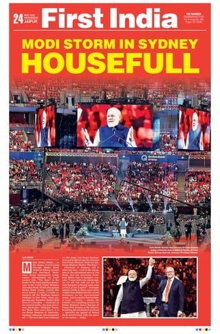MODI STORM IN SYDNEY
HOUSEFULL
AJAY KUMAR
ODI, MODI, MODI….. as
the chants reverberated
through Qudos Bank
Arena in Sydney, revered
and cherished ‘Rock-
star’, Bruce Springsteen benig-
nantly relinquished his hard-
earned title, “The Boss” to the
leader of the most populace democ-
racy in the world, Prime Minister
Narendra Modi. 20,000 plus packed
Qudos Bank Arena, rocked like
never before. A scene, I vividly re-
member off the Madison Square
Stadium in New York, when sur-
passing any Rockstar, Basket Ball
Zeus or a Poseidon — stood tall on
the central stadia - the man, the vi-
sion, the dream – ‘Rockstar’ Naren-
dra Modi. Nine years hence, it is
the Prime Minister of Australia,
Anthony Albanese, who summed it
all — “The last time I saw someone
on this stage was Bruce Springs-
teen and he did not get the welcome
that Prime Minister Modi has got.
Prime Minister Modi is ‘The Boss’.”
Charisma or Enigma, call it
what one may – such is the attrac-
tion of the galvanised aura of PM
Modi, that the American Presi-
dent Biden had to benignly con-
cede, “I must seek your autograph,
we are all, but sold out for the
state banquet to hosted upon your
arrival at the Capitol”. Jestingly
spoken words at times carry more
weight than diplomatically crated
sentences, in the international
arena. And to cap this Internation-
al crazy — frenzy — mania, the
humble feet-touching gesture by
Prime Minister James Marape of
Papua New Guinea at the airport,
breaking all established protocol
— foretells the appeal of Brand
Modi intertwined with the glory
of the nation — India.
M
Prime Minister Narendra Modi addresses the Indian diaspora
during a community event, in Sydney on Tuesday. (B) Prime
Minister Narendra Modi with Australian PM Anthony Albanese.
RNI NUMBER
RAJENG/2019/77764
Vol 4 l Issue No. 346
Pages 12 l `3.00
24
MAY, 2023
WEDNESDAY
JAIPUR
 