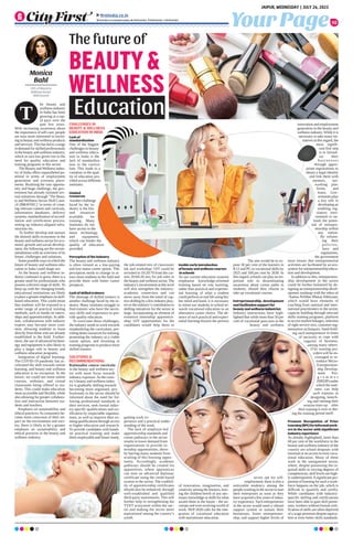 he beauty and
wellness industry
in India has been
growing at a rap-
id pace over the
past few years.
With increasing awareness about
the importance of self-care, people
are now more interested in invest-
ing in beauty and wellness products
and services.This has led to a surge
in demand for skilled professionals
in the beauty and wellness industry,
which in turn has given rise to the
need for quality education and
training programs in this sector.
The Beauty and Wellness indus-
try of India offers unparalleled po-
tential in terms of employment
generation and overseas place-
ments. Realising the vast opportu-
nity and huge challenge, the gov-
ernment has already initiated sev-
eral initiatives through ‘The Beau-
ty and Wellness Sector Skill Coun-
cil (BWSSC)’ in terms of creat-
ing relevant content and curricula,
information databases, delivery
systems, standardization of accred-
itation and certification process,
setting up industry-aligned infra-
structure etc.
To further develop and nurture
the desired skills ecosystem in the
beauty and wellness sector for eco-
nomic growth and social develop-
ment, the following are the recom-
mendations with an overview of its
future, challenges and solutions.
Some possible ways in which the
future of beauty and wellness edu-
cation in India could shape are:
As the beauty and wellness in-
dustry continues to grow, there is a
greater need for professionals who
possess a diverse range of skills.To
keep up with the changing trends,
educational institutions are likely
to place a greater emphasis on skill-
based education. This could mean
that students will be exposed to a
wider range of practical training
methods, such as hands-on intern-
ships and apprenticeships. In addi-
tion, collaborations with industry
experts may become more com-
mon, allowing students to learn
directly from those who are already
established in the field. Further-
more, the use of advanced technol-
ogy and equipment is also likely to
play a larger role in beauty and
wellness education programs.
Integration of digital learning:
The COVID-19 pandemic has ac-
celerated the shift towards online
learning, and beauty and wellness
education is no exception. In the
future, we could see more online
courses, webinars, and virtual
classrooms being offered to stu-
dents. This could make education
more accessible and flexible, while
also allowing for greater collabora-
tion and interaction between stu-
dents and teachers.
Emphasis on sustainability and
ethical practices:As consumers be-
come more conscious of their im-
pact on the environment and soci-
ety, there is likely to be a greater
emphasis on sustainability and
ethical practices in the beauty and
wellness industry.
CHALLENGES IN
BEAUTY  WELLNESS
EDUCATION IN INDIA
Lack of
standardization
One of the biggest
challenges in beauty
and wellness educa-
tion in India is the
lack of standardiza-
tion in the curricu-
lum. This leads to a
variation in the qual-
ity of education pro-
vided across different
institutes.
Limited
resources
Another challenge
faced by the in-
dustry is the lim-
ited resources
available for
training. Many
institutes do not
have access to the
latest technology
and equipment,
which can hinder the
quality of education
provided.
Perception of the industry
The beauty and wellness industry
is often viewed as a low-paying
and low-status career option. This
perception needs to change to at-
tract more students to the field and
provide them with better career
prospects.
Lack of skilled trainers
The shortage of skilled trainers is
another challenge faced by the in-
dustry. Many institutes struggle to
find trainers who have the neces-
sary skills and experience to pro-
vide quality education.
To overcome these challenges,
the industry needs to work towards
standardizing the curriculum, pro-
viding better resources for training,
promoting the industry as a viable
career option, and investing in
training programs to produce more
skilled trainers.
SOLUTIONS 
RECOMMENDATIONS:
Rationalise course curricula
in the beauty and wellness sec-
tor with more focus towards
industry exposure.As the coun-
try’s beauty and wellness indus-
try is gradually shifting towards
becoming more organised, pro-
fessionals in the sector should be
informed about the need for fol-
lowing professional standards in
their services, seek formal indus-
try-specific qualifications and cer-
tification by respectable organiza-
tions, as well as improve their ex-
isting qualifications through access
to higher education and research.
To provide candidates with hands-
on practical training and make
them employable and future-ready,
the job-related mix of classroom/
lab and workshop/ OJT could be
revisited to 10:20:70 from the cur-
rent 20:60:20 mix for job roles in
the beauty and wellness sector.The
industry’s involvement at this level
will also strengthen the industry-
academia connection and can
move away from the trend of cap-
tive skilling by a few industry play-
ers to the industry’s contribution to
skilling initiatives for the sector at
large. Incorporating an element of
extensive internship/ apprentice-
ship/ OJT opportunities for the
candidates would help them in
gaining work ex-
perience and a practical under-
standing of the work.
The lack of employer-led
apprenticeship standards and
career pathways in the sector
results in lower demand from
organisations to provide in-
ternship opportunities, there-
by barring many students from
availing of this learning oppor-
tunity. Accordingly, academic
pathways should be created for
apprentices, where apprentices
can earn an advanced diploma/
certificate using the credit-based
system in the sector. The credibil-
ity of apprenticeship certificates
should also be enhanced, through
well-established and qualified
third-party assessments. This will
further help in strengthening the
TVET ecosystem within the sec-
tor and making the sector more
aspirational among the country’s
youth.
Enable early introduction
of beauty and wellness courses
in schools
As our current education systems
emphasise knowledge-oriented
training based on rote learning,
rather than practical and experien-
tial learning of what a student
could perform in real life using his/
her mind and hand, it is necessary
to orient our students in school to-
wards vocational education as an
alternative career choice. The ab-
sence of such practical and experi-
ential learning thwarts the process
of innovation, imagination, and
creativity among the learners, leav-
ing the children bereft of any nec-
essary knowledge or skills for what
awaits them in the future – the un-
certain and ever-evolving world of
work. NEP 2020 calls for the inte-
gration of vocational education
with mainstream education.
The aim would be to ex-
pose 50 per cent of the learners in
K12 and PG to vocational skills by
2025 and 100 per cent by 2030. In
this regard, schools can play an im-
portant role in disseminating
awareness about career paths to
students, should they choose to
take up vocational courses.
Entrepreneurship development
and facilitation support for
beauty and wellness industries
Industry interactions have high-
lighted that while more than 50 per
cent of vocational pass-outs in the
beauty and wellness
sector opt for self-
employment, there is also a
noticeable tendency among the
people working in the sector to start
their enterprises as soon as they
have acquired a few years of indus-
try experience. Such entrepreneurs
in the sector would need a vibrant
support system to sustain their
businesses, foster entrepreneur-
ship, and support higher levels of
innovation and employment
generation in the beauty and
wellness industry.While it is
necessary to take many ini-
tiatives in this regard, the
most signifi-
cant first step
is to formal-
ize their
businesses
through appro-
priate registrations to
obtain a legal identity
and link them with
mentors, net-
working plat-
forms and
loans. Gov-
ernments play
a key role in
developing an
enabling reg-
ulatory envi-
ronment to un-
leash the poten-
tial of entrepre-
neurship within
any nation.
By reform-
ing their
policies,
laws and
regulations,
the government
must ensure that entrepreneurial
activities are facilitated by an eco-
system for entrepreneurship educa-
tion and development.
In addition to this, entrepreneur-
ship development in the sector
could be further bolstered by de-
signing an entrepreneurship devel-
opment roadmap with the ethos of
‘Aatma Nirbhar Bharat Abhiyaan;
which would have elements of
coaching from national and inter-
national practitioners in the sector,
capacity building through relevant
skills training programs, platform
to access market linkages, selection
of right service-mix, customer seg-
mentation techniques, hand-hold-
ing such entrepreneurs in times
of necessity to cope with
vagaries of business,
among many others.
ITIs/ training pro-
viders will be en-
couraged to in-
troduce Micro-
Entrepreneur-
ship Develop-
ment Pro-
g r a m m e s
(MEDP)under
which the insti-
tutes can help
such trainees in
designing, launch-
ing and running their
venture/start-up after
their training is over or dur-
ing the training period itself.
Promote Recognition of Prior
Learning(RPL)forinformalwork-
ers in the sector with significant
industry experience
As already highlighted, more than
60 per cent of the workforce in the
beauty and wellness industry of the
country are school dropouts with
minimal or no access to even voca-
tional education. Many of these
work in the unorganised sector,
where, despite possessing the re-
quired skills in varying degrees of
competencies, skill levels are high-
ly underreported.Asignificant pro-
portion of learning for such a work-
force happens on the job, which is
difficult to quantify and certify.
While candidates with industry-
specific skilling and certifications
have been able to gain skill premi-
ums, workers without formal certi-
fication of skills are often deprived
of a wage premium despite equiva-
lent or even better skills standards.
Your Page
JAIPUR, WEDNESDAY | JULY 26, 2023
ﬁrstindia.co.in
ﬁrstindia.co.in/epapers/jaipur theﬁrstindia theﬁrstindia theﬁrstindia
10
The future of
BEAUTY 
WELLNESS
Education
T
Monica
Bahl
CEO, of Beauty 
Wellness Sector
Skill Council
standardizing the curriculum, pro-
viding better resources for training,
promoting the industry as a viable
career option, and investing in
training programs to produce more
becoming more organised, pro-
fessionals in the sector should be
informed about the need for fol-
lowing professional standards in
their services, seek formal indus-
try-specific qualifications and cer-
tification by respectable organiza-
tions, as well as improve their ex- gaining work ex-
mentation techniques, hand-hold-
ing such entrepreneurs in times
of necessity to cope with
vagaries of business,
among many others.
ITIs/ training pro-
viders will be en-
couraged to in-
tutes can help
such trainees in
designing, launch-
ing and running their
venture/start-up after
their training is over or dur-
ing the training period itself.
perience and a practical under-
by barring many students from
availing of this learning oppor-
tunity. Accordingly, academic
pathways should be created for
apprentices, where apprentices
can earn an advanced diploma/
certificate using the credit-based
system in the sector. The credibil-
sector opt for self-
employment, there is also a
 