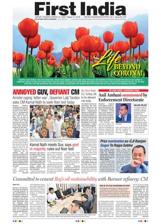 JAIPUR l TUESDAY, MARCH 17, 2020 l Pages 14 l 3.00 RNI NO. RAJENG/2019/77764 l Vol 1 l Issue No. 279
LifeLifeBEYOND
CORONA!
Anil Ambani summoned by
Enforcement Directorate
Kamal Nath meets Guv, says govt
in majority; rules out floor test
No fliers from
EU,Turkey, UK
to be allowed
into India
B h o p a l : M a d h y a
Pradesh Chief Minis-
ter Kamal Nath met
Governor Lalji
Tandon at Raj Bhavan
on Monday night and
later claimed his gov-
ernment enjoys ma-
jority, ruling out
holding a floor test in
the assembly.
Nath also dared the
opposition BJP to table
a no- confidence motion
against his 15-month-
old Congress govern-
ment if they wanted to
test its strength in the
house.
I met the Governor
and thanked him for his
address on the opening
day of the budget ses-
sion. We are in a major-
ity today so no question
of a floor test.
“Those who claim
that we dont have a ma-
jority should move a no-
confidence motion
against my government
to get the floor test done,
Nath told reporters af-
ter the meeting.
Nath’s meeting
with the governor at
Raj Bhavan lasted for
over half-an-hour.
Turn on P4
New Delhi:Further in-
tensifying the lock-
down induced by the
global spread of the
Novel Coronavirus
Disease (COVID 2019),
the Centre Monday re-
quested all airlines not
to board India-bound
passengers from the
European Union, the
European Free Trade
Association, Turkey
and United Kingdom.
This follows the sus-
pension of all visas, and
effectively means that
even Indians currently
in these countries may
have trouble getting
back home.
The government also
announced compulsory
quarantine for a mini-
mum of 14 days for pas-
sengers coming from/
transiting through
UAE, Qatar, Oman, and
Kuwait. Both moves
come into effect from
the midnight of March
18 till March 31.
Number of corona-
virus patients in India
have gone up to 114
with Odisha reporting
its first case. Mean-
while, the Congress has
demandedthatPMModi
should talk to CMs and
health ministers of all
the states.
Mumbai: Central
probe agency Enforce-
ment Directorate has
issued a fresh summon
to Reliance Group
chief Anil Ambani in
connection with an al-
leged money launder-
ing case involving the
crisis-hit Yes Bank, of-
ficials have said.
Anil Ambani, who
was told to appear be-
fore the probe agency’s
officials in Mumbai on
Monday, requested for
more time citing health
reasons. Accepting his
request, the Enforce-
ment Directorate has
told him to appear be-
fore its officials on
Thursday at 11 am.
Turn on P4
Bhopal: Madhya
Pradesh Governor La-
lji Tandon on Monday
issued a fresh direc-
tive to beleaguered
Chief Minister Ka-
mal Nath to hold a
floor test in the as-
sembly on Tuesday as
a ‘letter war’ raged
between the two con-
stitutional function-
aries amid political
turmoil in the state.
The governor said
failure to hold a floor
test will mean the
chief minister does
not enjoy majority in
the house.
Tandon’s fresh direc-
tive came two days after
he first asked Nath to
face a floor test on Mon-
day, the day when the
budget session of the
Assembly commenced.
However, the as-
sembly was ad-
journed till March 26
after the state govern-
ment raised concerns
over the coronavirus
threat without taking
up the confidence mo-
tion as demanded by
the BJP.
The 15-month-old
Nath government,
whose stability has
come Turn on P4
Madhya Pradesh Governor Lalji Tandon along with Chief Minister Kamal Nath and others arrives
during the budget session of state assembly in Bhopal on Monday.
ANNOYED GUV, DEFIANT CM
Amidst raging ‘letter war’, Governor Lalji Tandon
asks CM Kamal Nath to seek floor test today
Committed to cement Raj’s oil sustainability with Barmer refinery: CM
Rajeev Gaur
Barmer/Pachpadra:
The state government
is giving priority to
the establishment of
petroleum refinery at
Pachpadra in Barmer
as well as new oil ex-
ploration works in the
state. With this, after
the refining work
starts, sufficient crude
oil will be available lo-
cally and oil will not
have to be imported
from outside the state.
Chief Minister
Ashok Gehlot was
speaking during the re-
view meeting of the un-
der construction HPCL
Rajasthan Refinery, a
joint venture of HPCL
and Government of Ra-
jasthan, in Pachpadra
on Monday.
“On time completion
of the construction
work of the refinery is
a top priority of the
state government.
There will be no short-
age in the supply of re-
sources required for
this work,” Gehlot said.
He reviewed the re-
finery project point-
wise and said that the
works of various phas-
es of this project should
be completed on time.
He also discussed exten-
sively on the system of
water and power supply
as per the requirement
in the refinery area.
The Chief Minister
also inspected the
works under construc-
tion of the refinery.
He instructed to take
special care of technical
quality in construction
works and said, “The
Rajasthan government
is also going to set up a
petro chemical hub
here, due to which hun-
dredsof industrialunits
will be set up in a large
area. Local people will
be given priority in
employment in the
construction of the
refinery while local
youth will be trained
in the technical field
through various skill
development pro-
grams, so that they
will be able to shape
their future in the pet-
rochemical sector.”
Gehlot said that
about one-fourth of the
work is in progress
and tender of about
Rs 20,000 crore has been
issued. Turn on P4
Countries close borders, cities shut restaurants, citizens hoard supplies, schools close more classrooms and hundreds of millions of people shut doors on one another as
authorities continue to take more drastic steps to slow the spread of coronavirus. But the World has battled even worse crises in the past and emerged victorious. So, the need
of the hour is to take precautions, stay safe and healthy, and get back to the beautiful World that awaits each one of you with all the endurance and charm.
YES BANK MONEY LAUNDERING PROBE
Prez nominates ex-CJI Ranjan
Gogoi To Rajya Sabha
New Delhi: Presi-
dent Ram Nath Ko-
vind on Monday
nominated former
Chief Justice of In-
dia Ranjan Gogoi to
Rajya Sabha.
A government noti-
fication of the same
read “in exercise of
the powers conferred
by sub-clause (a) of
clause (1) of Article 80
of the Constitution of
India, read with
clause (3) of that arti-
cle, the President is
pleased to nominate
Shri Ranjan Gogoi to
the Council of States
to fill the vacancy
caused due to the re-
tirement of one of
the nomi-
n at e d
mem-
ber.”
Anil Ambani
Turn on P4
15°C - 25°COUR EDITIONS: JAIPUR & AHMEDABAD www.ﬁrstindia.co.in I www.ﬁrstindia.co.in/epaper/ I twitter.com/theﬁrstindia I facebook.com/theﬁrstindia I instagram.com/theﬁrstindia
In a massive relief for
customers, crisis-hit
Yes Bank on Monday
announced that its
all banking op-
erations - banking and
digital services would
resume after 6 pm
from March 18. This
announcement comes
hours after Yes Bank’s
shares jumped sharply
by over 58 per cent
over the Union cabinet
approving a recon-
struction scheme.
MAJOR RELIEF
Chief Minister Ashok Gehlot along with Kuldeep Ranka, Harish Chaudhary, Madan Prajapat, Govind
Sharma, Kunji Lal Meena, Gaurav Goyal and other ofﬁcials during the review meeting.
BAN OF 50-PLUS GATHERINGS IN STATE
Chief Minister Ashok Gehlot on Monday imposed
a complete ban on gatherings of more than 50
people in the state to prevent community transmis-
sion of the coronavirus infection. The ban will be in
force till March 31 and after that the situation will
be reviewed and appropriate decision will be taken.
 