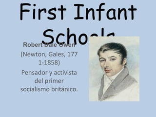 First Infant
  Schools
Robert Dale Owen
(Newton, Gales, 177
       1-1858)
Pensador y activista
     del primer
socialismo británico.
 