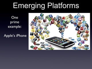 Emerging Platforms One  prime  example:  Apple’s iPhone 