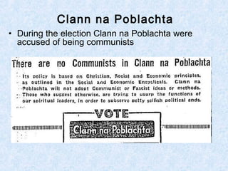 Clann na Poblachta
• During the election Clann na Poblachta were
accused of being communists
 