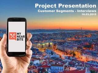Project Presentation
Customer Segments - Interviews
16.03.2015
 