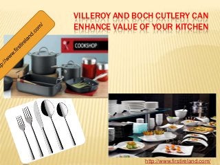 VILLEROY AND BOCH CUTLERY CAN
ENHANCE VALUE OF YOUR KITCHEN

http://www.firstireland.com/

 