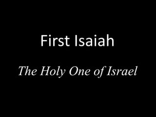First Isaiah
The Holy One of Israel
 