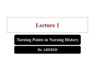 Turning Points in Nursing History
Dr. AHMED
 