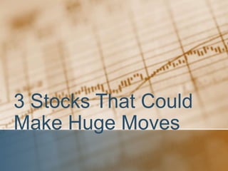 3 Stocks That Could
Make Huge Moves
 