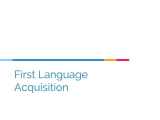 First Language
Acquisition
 
