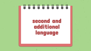 second and
additional
language
 