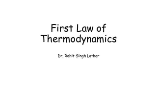 First Law of
Thermodynamics
Dr. Rohit Singh Lather
 