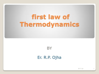 first law of
Thermodynamics
BY
Er. R.P. Ojha
1R.P. Sir
 
