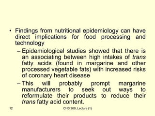 • Findings from nutritional epidemiology can have
direct implications for food processing and
technology
– Epidemiological...