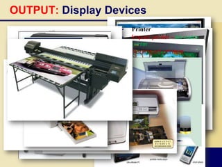 OUTPUT: Display Devices
   Output device that visually                         Printer
    conveys text, graphics, and                         Impact printer –dot matrix
    video information                                    printer
       Information on display device                   Nonimpact printers
        sometimes called soft copy
                            print head
                                                          Ink-jet printer
   Monitor houses display device                         photo printer
    that is packaged as separate
                                                          laser printer
    peripheral
       LCD (liquid crystal display)                      thermal printer
        monitor                                           Plotter
       Plasma monitor
                             print cartridge
       CRT (cathode-ray tube) monitor                             firing
                                                                   chamber

                                                                    ink dot
        bubble            resistor             ink
                                     nozzle
 