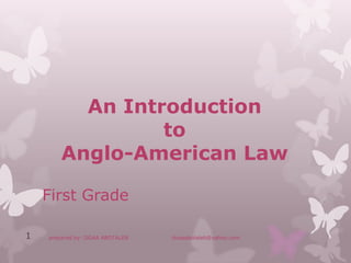 An Introduction
                 to
        Anglo-American Law

    First Grade

1   prepared by: DOAA ABOTALEB   doaaabotaleb@yahoo.com
 