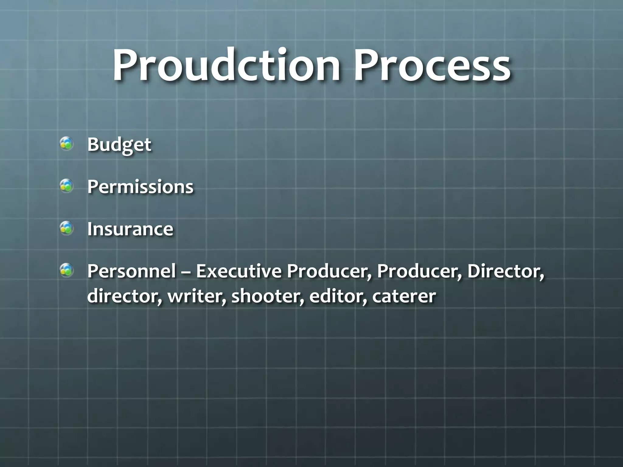 Proudction Process
Budget
Permissions
Insurance
Personnel – Executive Producer, Producer, Director,
director, writer, shooter, editor, caterer
 