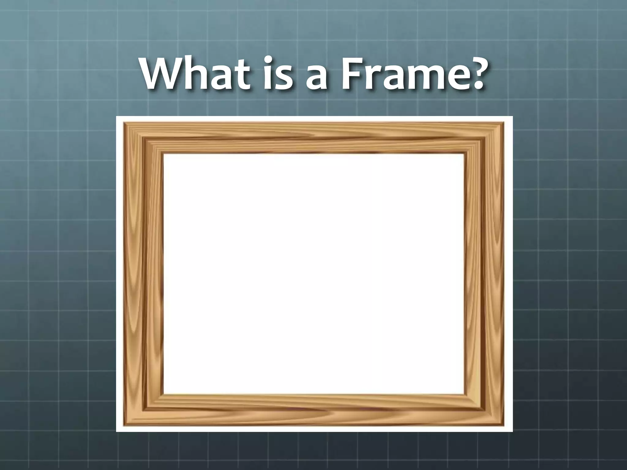 What is a Frame?
 