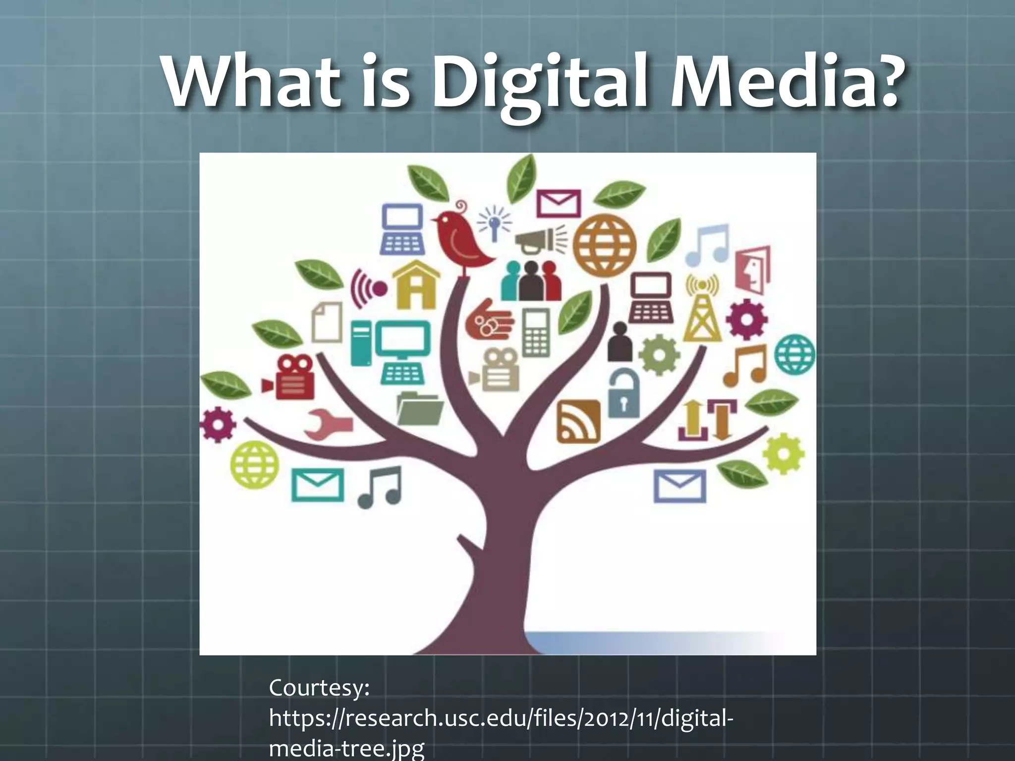What is Digital Media?
Courtesy:
https://research.usc.edu/files/2012/11/digital-
media-tree.jpg
 