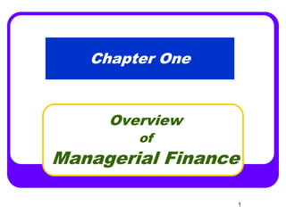 1 
Chapter One 
Overview 
of 
Managerial Finance 
 