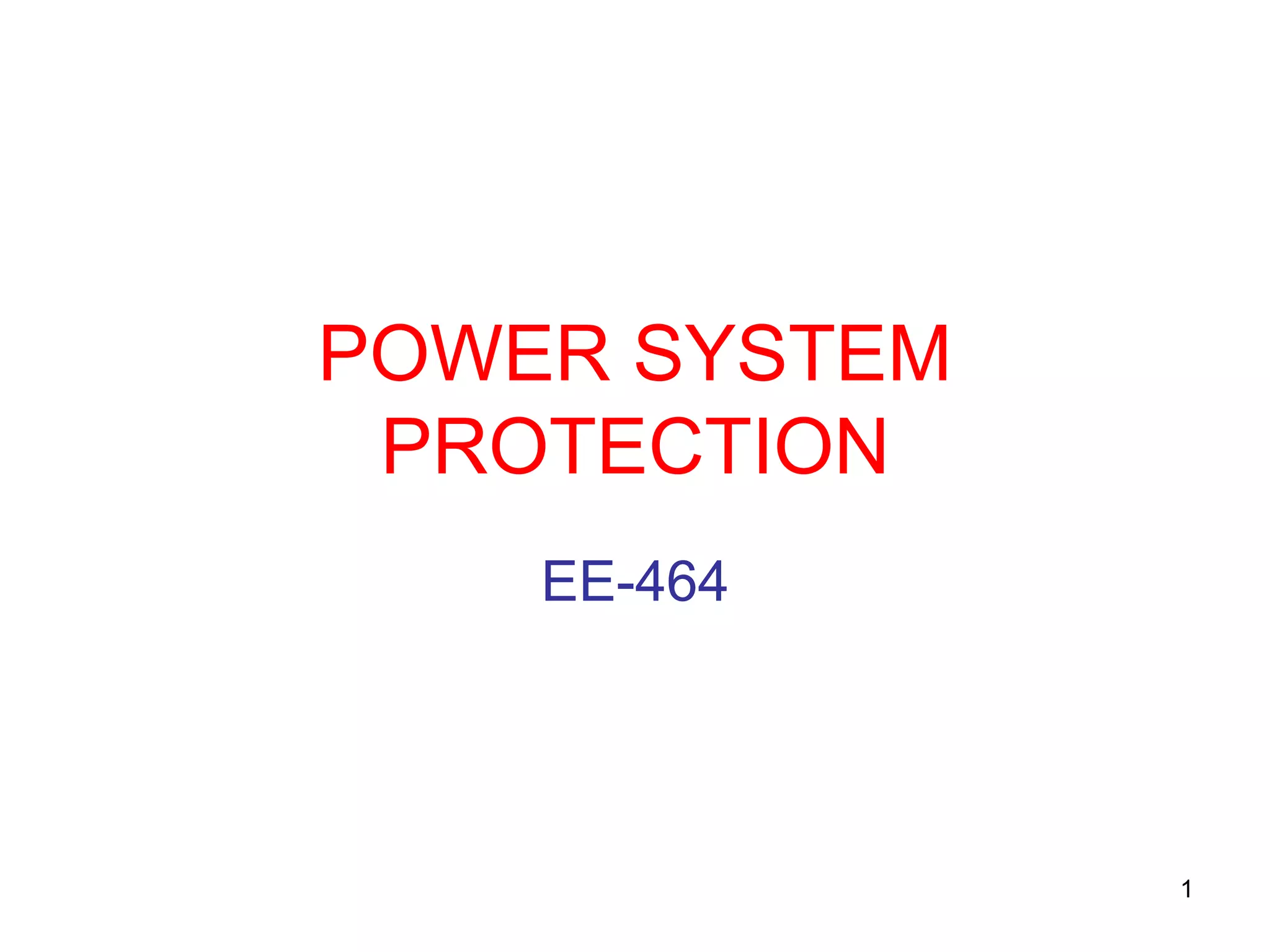 POWER SYSTEM
PROTECTION
EE-464
1
 