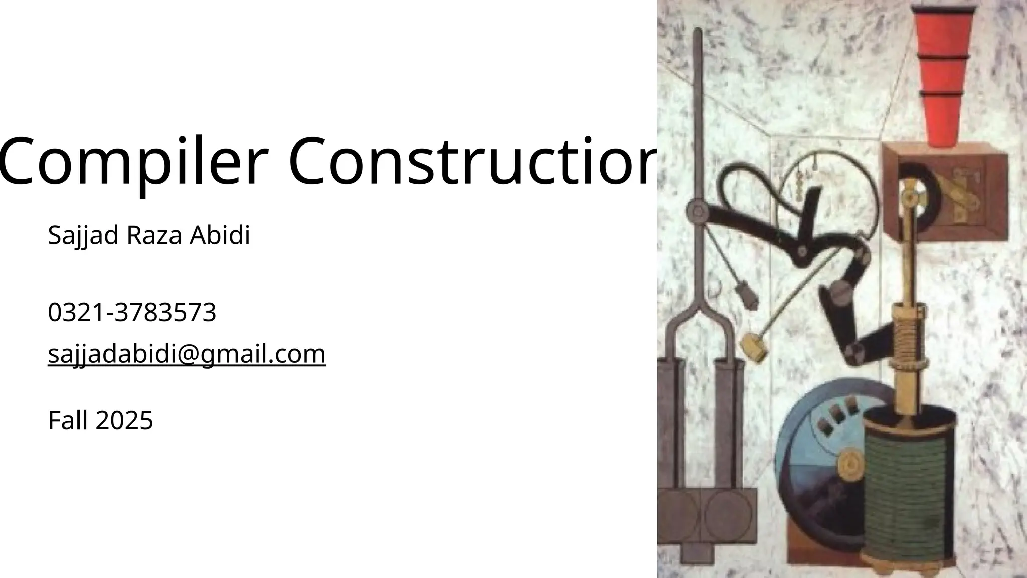 Compiler Construction
Sajjad Raza Abidi
0321-3783573
sajjadabidi@gmail.com
Fall 2025
 