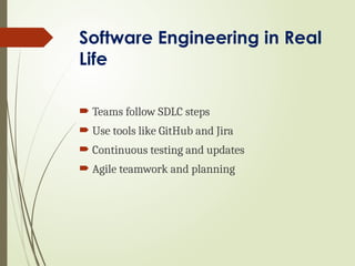 Software Engineering in Real
Life
 Teams follow SDLC steps
 Use tools like GitHub and Jira
 Continuous testing and updates
 Agile teamwork and planning
 
