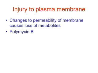 Injury to plasma membrane
• Changes to permeability of membrane
causes loss of metabolites
• Polymyxin B
 