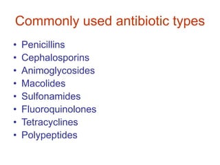 Commonly used antibiotic types
• Penicillins
• Cephalosporins
• Animoglycosides
• Macolides
• Sulfonamides
• Fluoroquinolones
• Tetracyclines
• Polypeptides
 